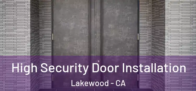  High Security Door Installation Lakewood - CA